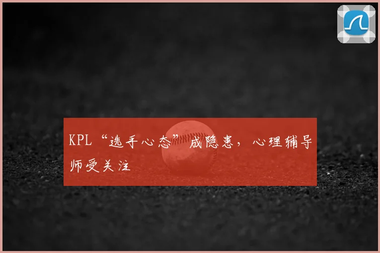 KPL“选手心态”成隐患，心理辅导师受关注