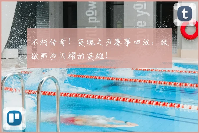 不朽传奇！英魂之刃赛事回放，致敬那些闪耀的英雄！