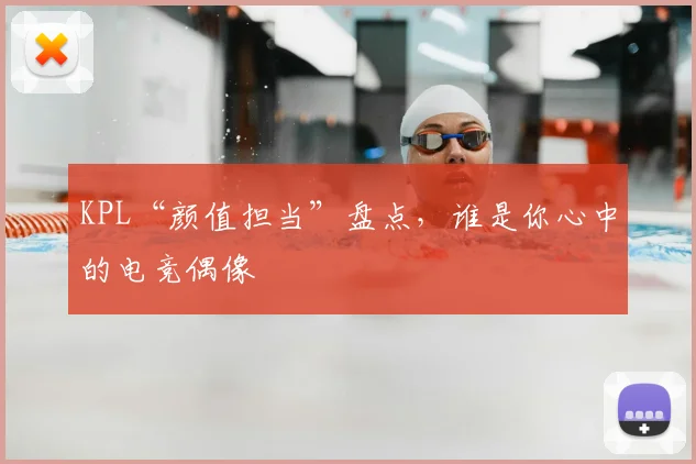 KPL“颜值担当”盘点，谁是你心中的电竞偶像