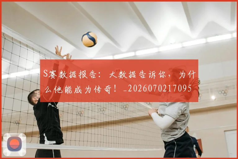 S赛数据报告：大数据告诉你，为什么他能成为传奇！_20260702170953