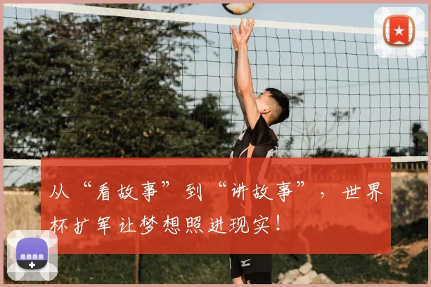 从“看故事”到“讲故事”,世界杯扩军让梦想照进现实!