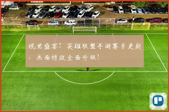 视觉盛宴！英雄联盟手游赛季更新，画面特效全面升级！