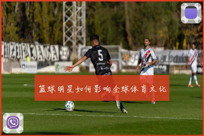 篮球明星如何影响全球体育文化