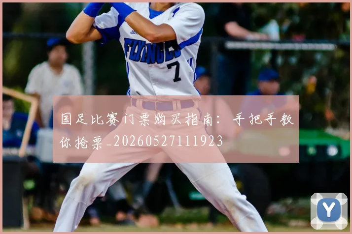 国足比赛门票购买指南：手把手教你抢票_20260527111923